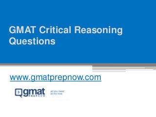 GMAT Critical Reasoning
Questions
www.gmatprepnow.com
 