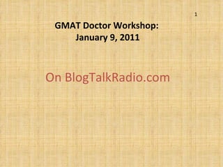 GMAT Doctor Workshop:  January 9, 2011 On BlogTalkRadio.com 