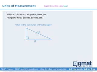 Units of Measurement
• Metric: kilometers, kilograms, liters, etc.
• English: miles, pounds, gallons, etc.
What is the perimeter of this triangle?
12
13
(watch the entire video here)
 