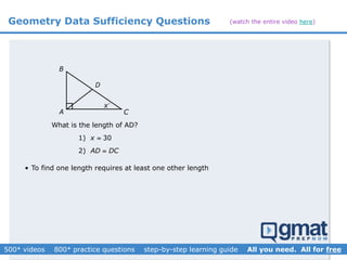 Geometry Data Sufficiency Questions
1) 30x 
2) AD DC
What is the length of AD?
A
B
C
D
x
• To find one length requires at least one other length
(watch the entire video here)
 