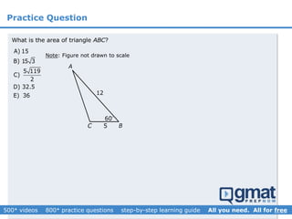 Practice Question
What is the area of triangle ?ABC
60
5
12
Note: Figure not drawn to scale
A) 15
B) 15 3
5 119
C)
2
D) 32.5
E) 36
A
BC
 