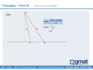 Triangles – Part II
10
4
8
A B
C
7.5
base height
Area
2


7
A
.
re
5
a
15
4
2



Area
(watch the entire video here)
 