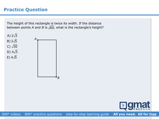 Practice Question
A
A) 2 3
B) 2 5
C) 30
D) 4 3
E) 4 5
B

The height of this rectangle is twice its width. If the distance
between points A and B is , what is the rectangle’s height?60
 