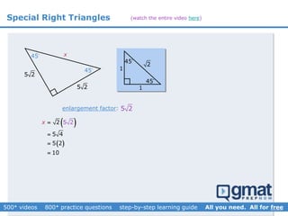 Special Right Triangles
5 2
x
5 2
45
1
2
45
1
45
45
enlargement factor:
 
 
2
5 4
5
2
2
10
5x 



5 2
(watch the entire video here)
 