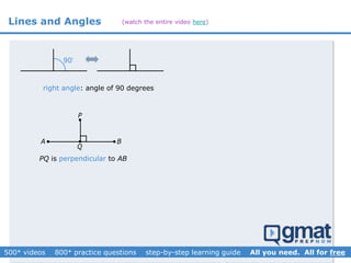 Lines and Angles
90
right angle: angle of 90 degrees

P
PQ is perpendicular to AB
 BA 
Q
(watch the entire video here)
 