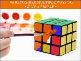 #2 RECOGNIZE MULTIPLE WAYS TO
SOLVE A PROBLEM
 