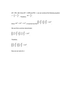 AP + PB = AB. Since AP = 1/2PB and PB = r, we can construct the following equation:
. Therefore, .
Since , it must be true that .
We can find a common denominator:
.
Therefore,
.
Now we can solve for r:
 