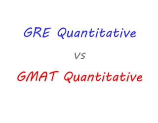 GRE Quantitative
vs
GMAT Quantitative
 