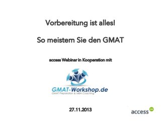 Vorbereitung ist alles!

So meistern Sie den GMAT
access Webinar in Kooperation mit

27.11.2013

 