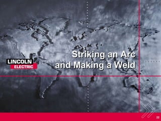 22
Striking an Arc
and Making a Weld
 