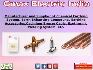 Manufacturer and Supplier of Chemical Earthing
System, Earth Enhancing Compound, Earthing
Accessories,Cadmium Bronze Cable, Exothermic
Welding System, etc.
 
