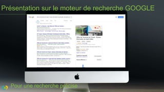 Pour une recherche précise
Présentation sur le moteur de recherche GOOGLE
 
