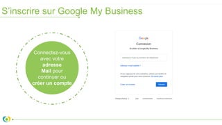 S’inscrire sur Google My Business
Connectez-vous
avec votre
adresse
Mail pour
continuer ou
créer un compte
 