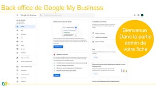 Back office de Google My Business
Bienvenue
Dans la partie
admin de
votre fiche
 