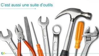 C’est aussi une suite d’outils
 