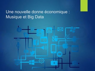 Une nouvelle donne économique :
Musique et Big Data
 