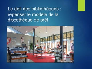 Le défi des bibliothèques :
repenser le modèle de la
discothèque de prêt
 