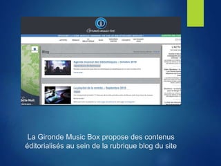La Gironde Music Box propose des contenus
éditorialisés au sein de la rubrique blog du site
 