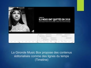La Gironde Music Box propose des contenus
éditorialisés comme des lignes du temps
(Timeline)
 
