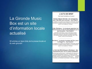 La Gironde Music
Box est un site
d’information locale
actualisé
50 articles en ligne tirés de la presse locale et
du web g...