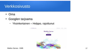 Maikku Sarvas - GMB 17
Verkkosivusto
●
Oma
●
Googlen tarjoama
– Yksinkertainen – Helppo, rajoittunut
 
