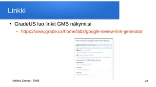 Maikku Sarvas - GMB 24
Linkki
●
GradeUS luo linkit GMB näkymiisi
– https://www.grade.us/home/labs/google-review-link-generator
 