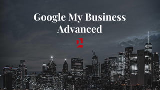 Google My Business
Advanced
 