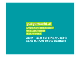 All in – alles auf eine(r) Google 
Karte mit Google My Business 
 
