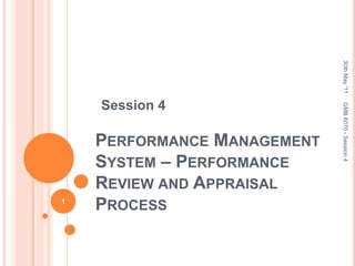 Session 4 Performance Management System – Performance Review and Appraisal Process 30th May '11 1 GMB 6070 - Session 4 
