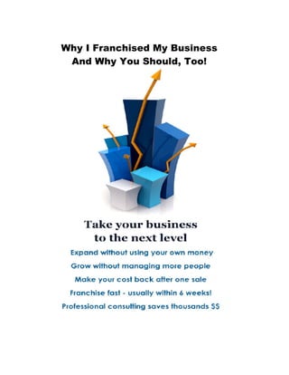 !
Why I Franchised My Business
And Why You Should, Too!
!
!
!
!
!
 