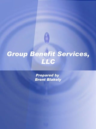 Group Benefit Services, LLC Prepared by  Brent Blakely 