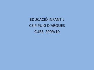 EDUCACIÓ INFANTIL CEIP PUIG D’ARQUES CURS  2009/10 