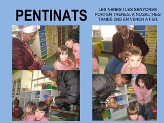 PENTINATS LES NENES I LES SENYORES  PORTEN TRENES. A NOSALTRES  TAMBÉ ENS EN VENEN A FER. 
