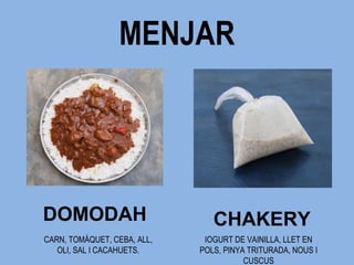 MENJAR DOMODAH CARN, TOMÀQUET, CEBA, ALL, OLI, SAL I CACAHUETS. CHAKERY IOGURT DE VAINILLA, LLET EN POLS, PINYA TRITURADA, NOUS I CUSCUS 