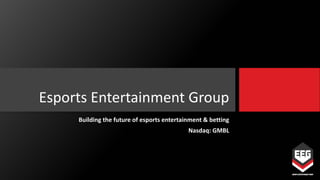 Esports Entertainment Group
Building the future of esports entertainment & betting
Nasdaq: GMBL
 