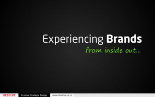Experiencing Brands
        from inside out...
 