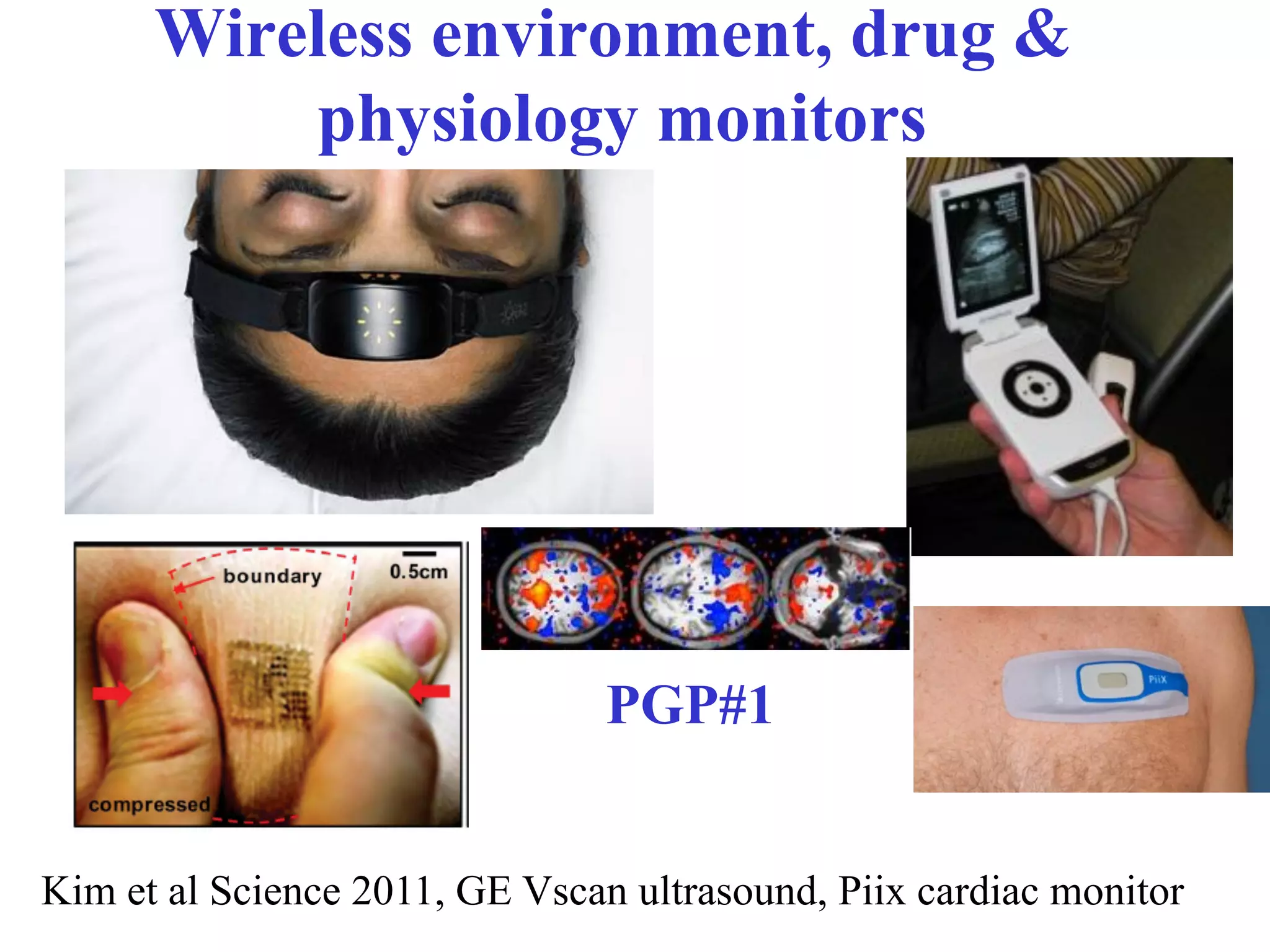 Wireless environment, drug &
          physiology monitors




                                PGP#1


Kim et al Science 2011, GE Vscan ultrasound, Piix cardiac monitor
                                                               8
 