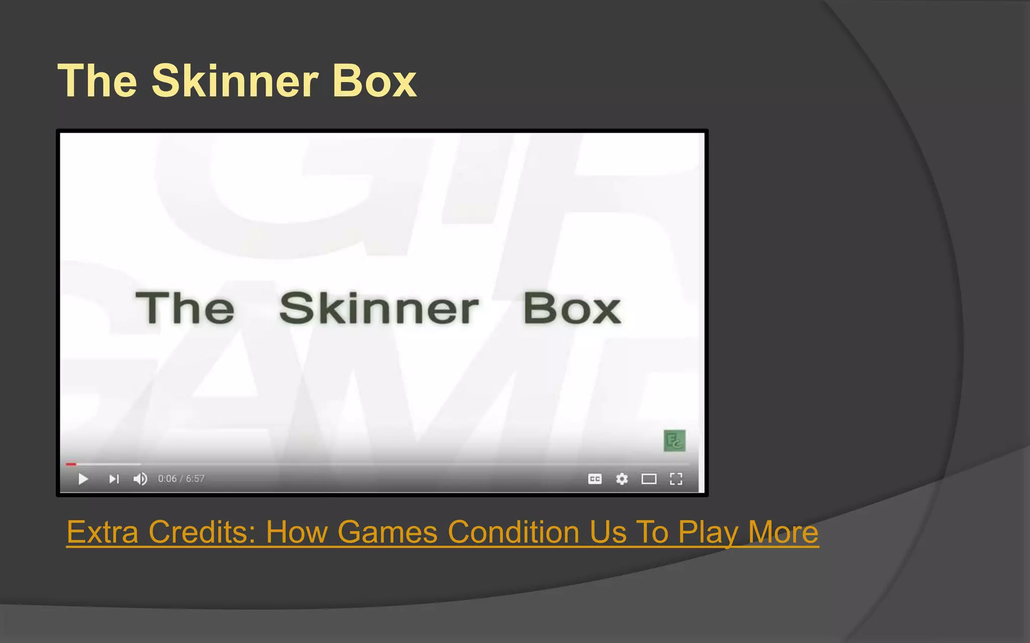 The Skinner Box
Extra Credits: How Games Condition Us To Play More
 