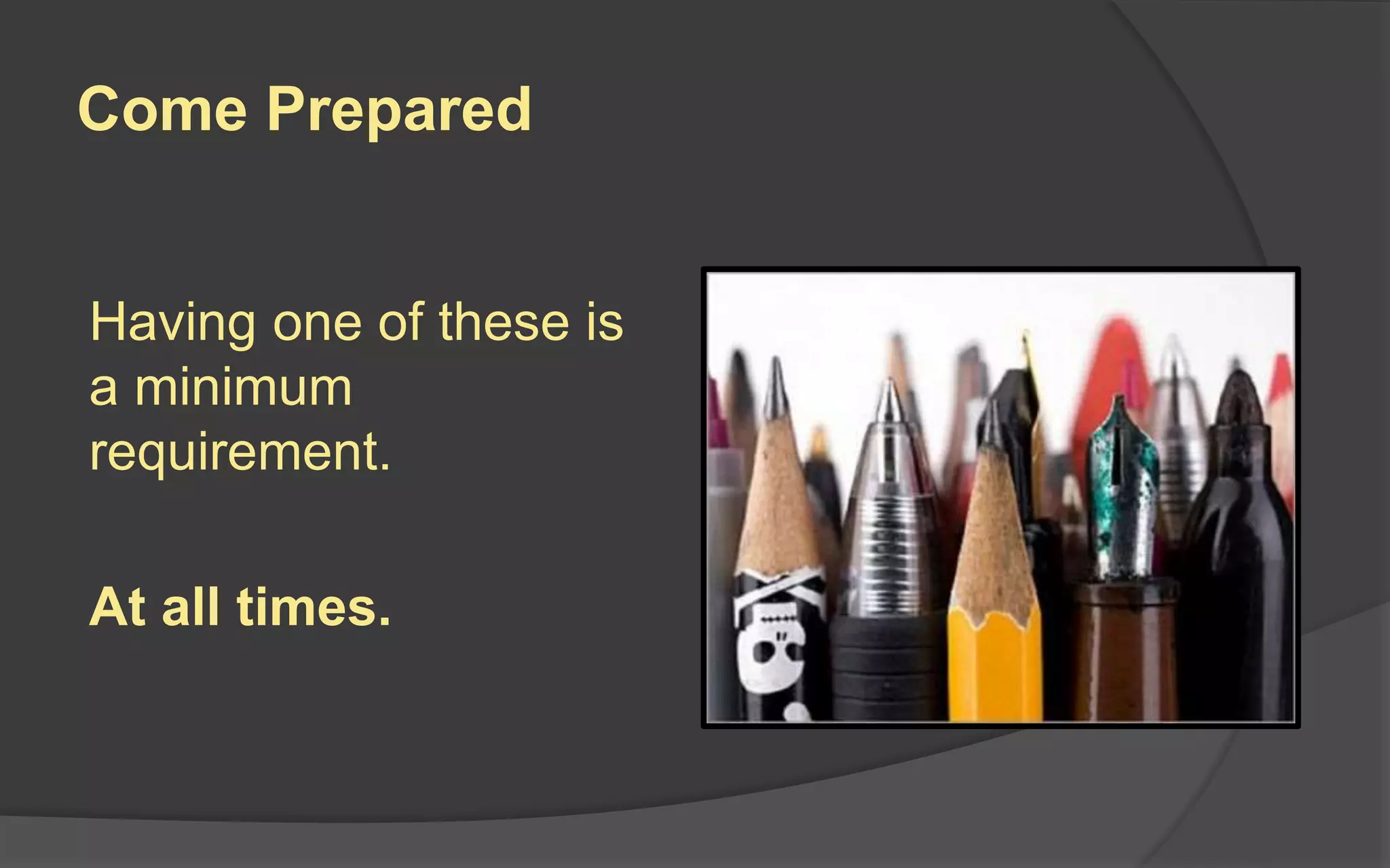 Come Prepared
Having one of these is
a minimum
requirement.
At all times.
 