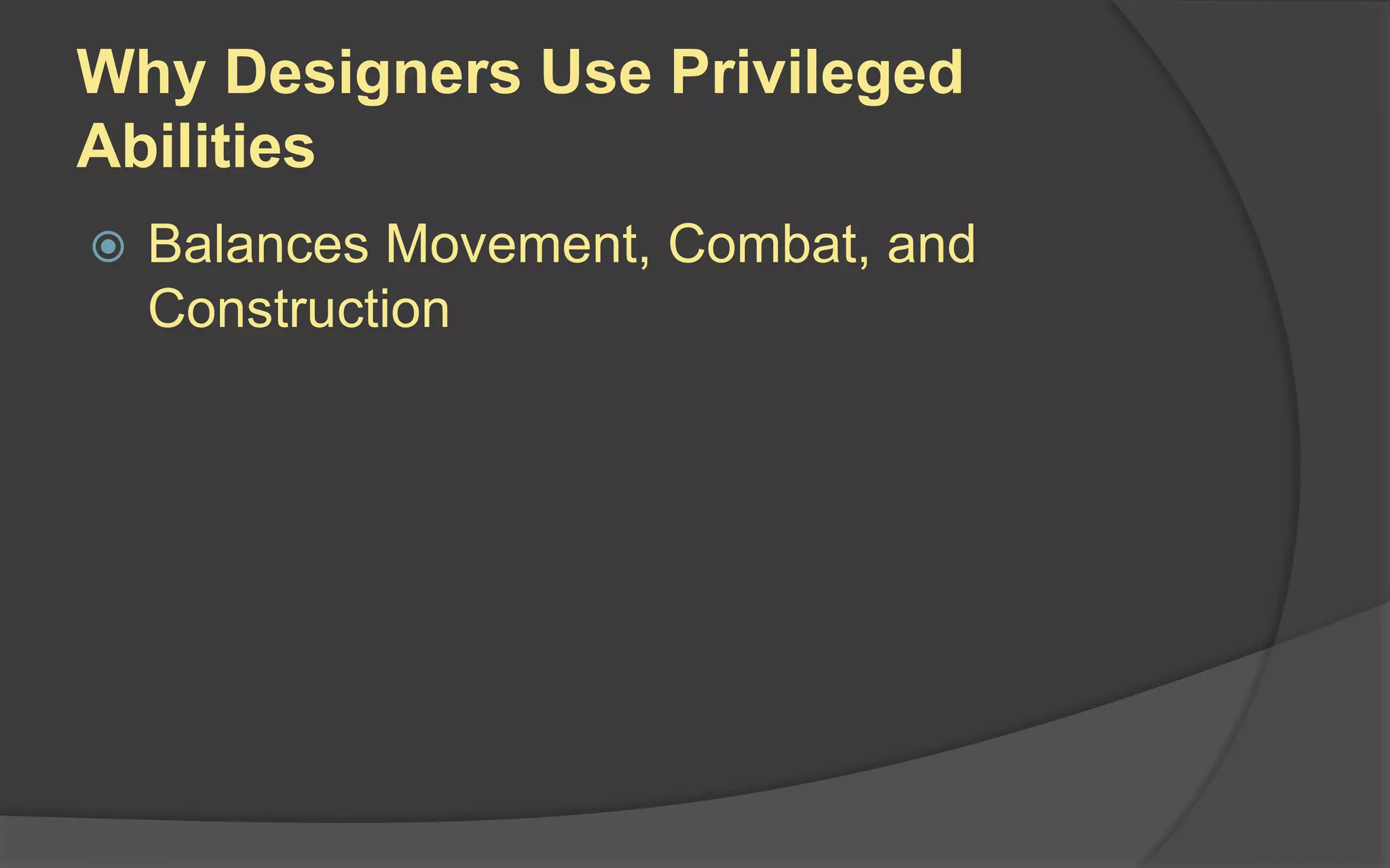 Why Designers Use Privileged
Abilities
 Balances Movement, Combat, and
Construction
 