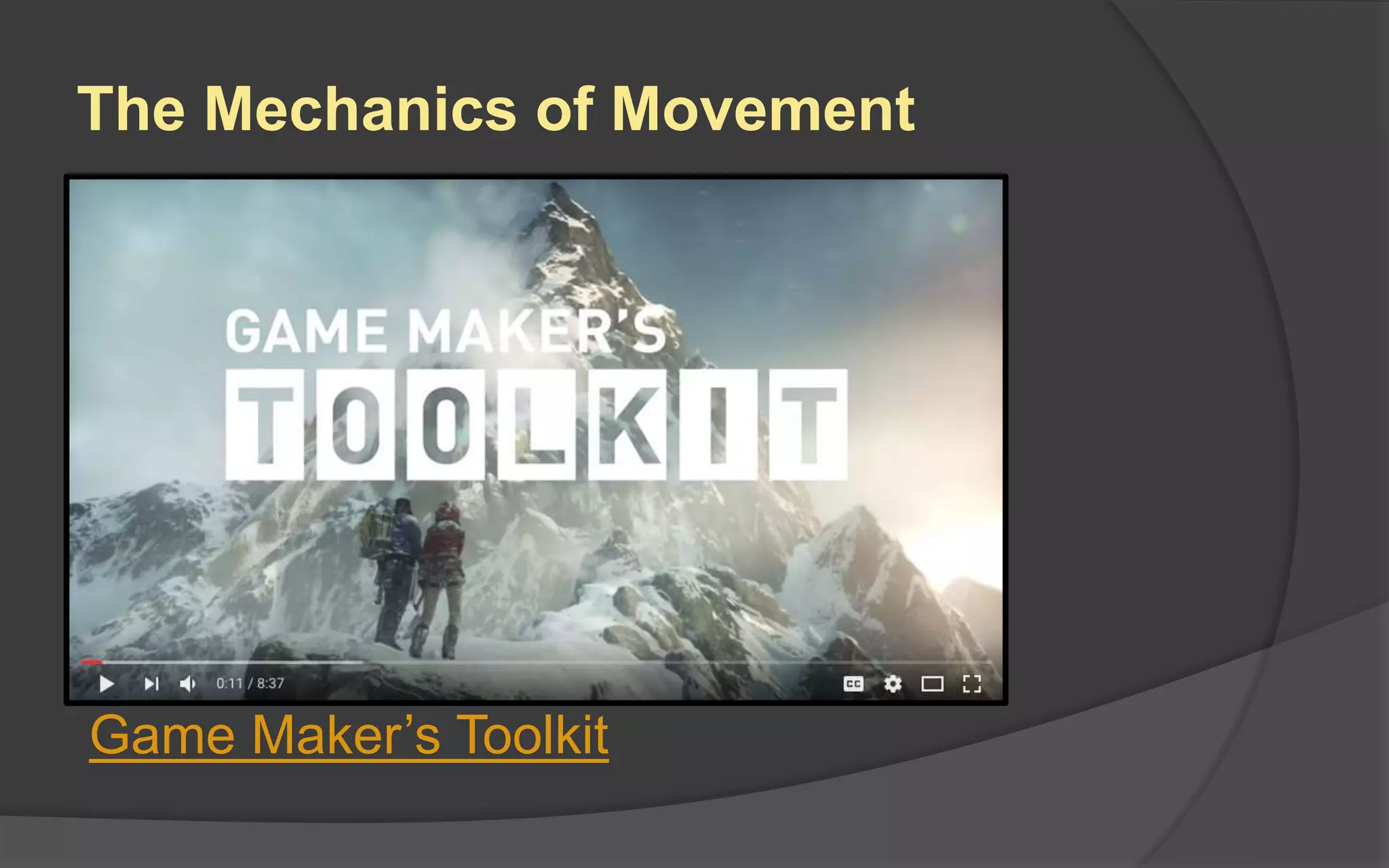 The Mechanics of Movement
Game Maker’s Toolkit
 