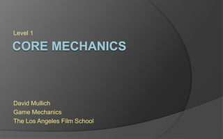 Level 1
David Mullich
Game Mechanics
The Los Angeles Film School
 