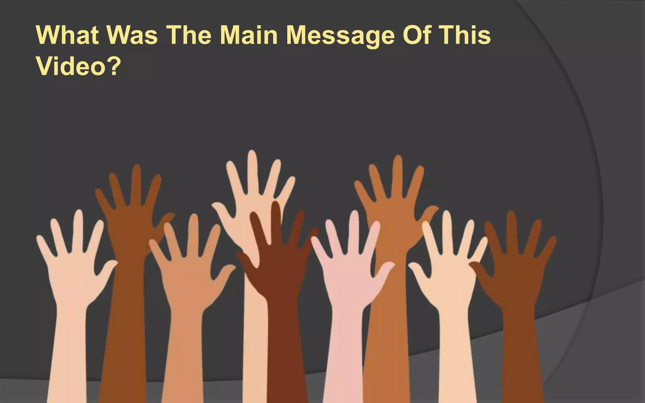 What Was The Main Message Of This
Video?
 
