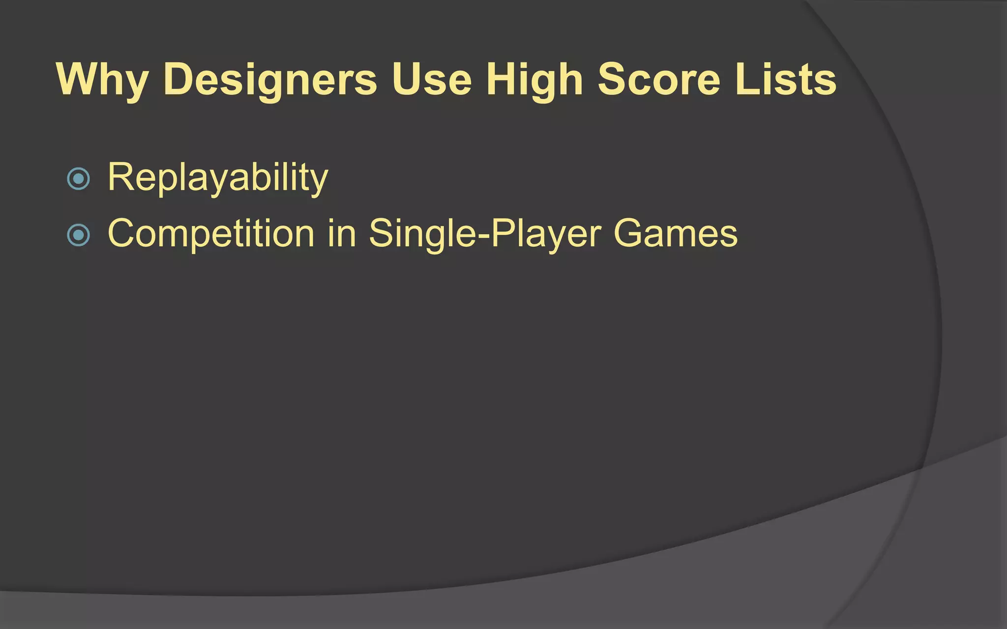 Why Designers Use High Score Lists
 Replayability
 Competition in Single-Player Games
 