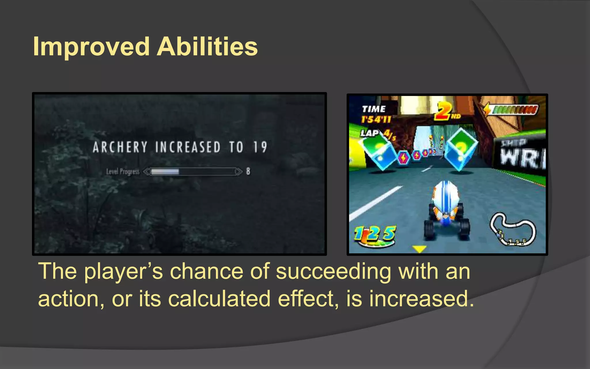 Improved Abilities
The player’s chance of succeeding with an
action, or its calculated effect, is increased.
 