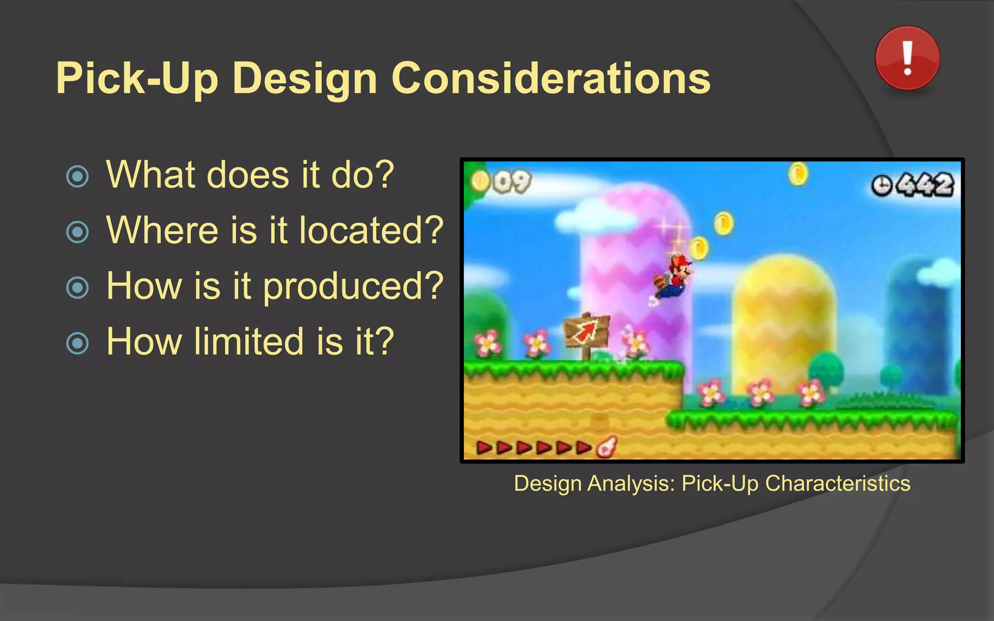 Pick-Up Design Considerations
 What does it do?
 Where is it located?
 How is it produced?
 How limited is it?
Design Analysis: Pick-Up Characteristics
 