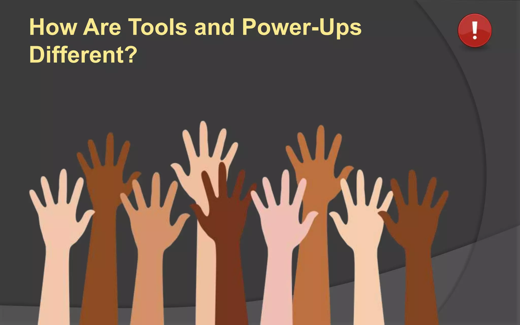 How Are Tools and Power-Ups
Different?
 