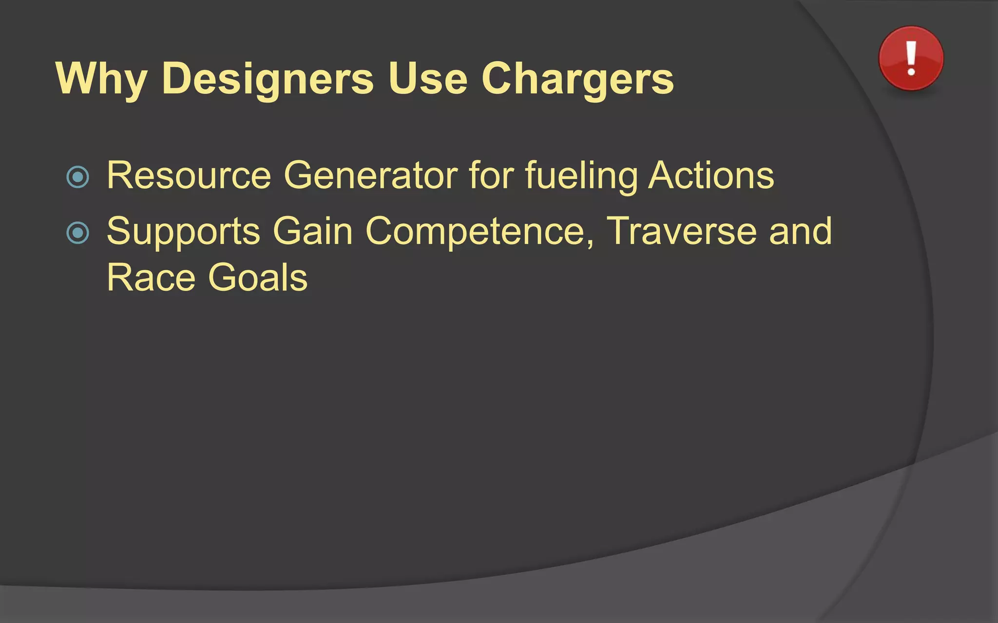 Why Designers Use Chargers
 Resource Generator for fueling Actions
 Supports Gain Competence, Traverse and
Race Goals
 