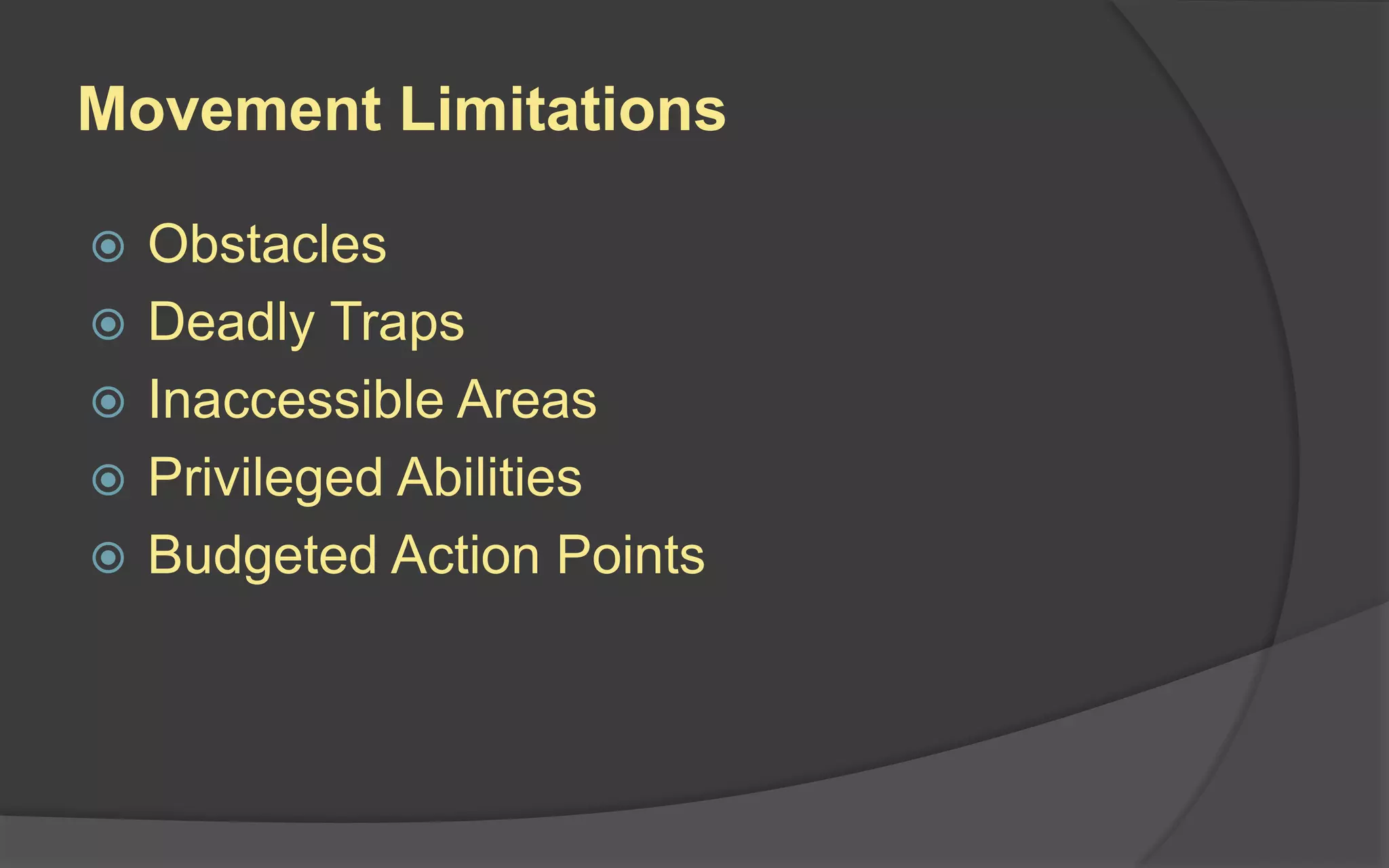 Movement Limitations
 Obstacles
 Deadly Traps
 Inaccessible Areas
 Privileged Abilities
 Budgeted Action Points
 