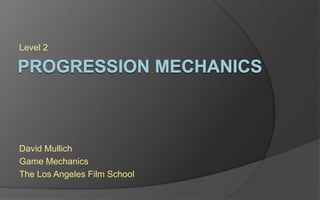Level 2
David Mullich
Game Mechanics
The Los Angeles Film School
 